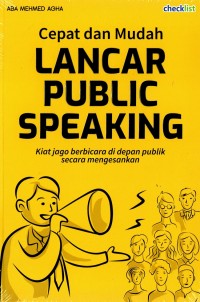 Cepat Dan Mudah Public Speaking : Kiat Jago Berbicara Di Depan Publik Secara Mengesankan
