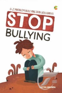 Stop Bullying : A-Z Problem Bullying Dan Solusinya