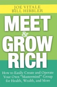 Meet & Grow Rich : Cara Mudah Membentuk Dan Mengelola Kelompok '' Mastermind'' Anda Sendiri Untuk Kesehatan, Kekayaan, Dan Banyak Hal Lainnya