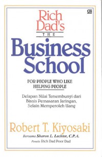 Rich Dad's The Business School For Peeople Who Like Helping People : Delapan Nilai Tersembunyi Dari Bisnis Pemasaran Jaringan, Selain Memperoleh Uang