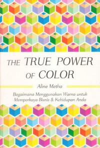 The True Power Of Color  : Bagaimana Menggunakan Warna Untuk Memperkaya Bisnis & Kehidupan Anda
