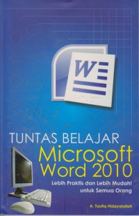 Tuntas Belajar Microsoft Word 2010 : Lebih Praktis Dan Lebih Mudah! Untuk Semua Orang
