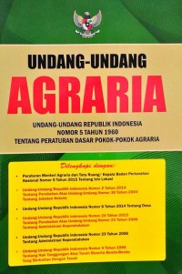 Undang-Undang Agraria : Undang-Undang Republik Indonesia No 5 Tahun 1960 Tentang Peraturan Dasar Pokok-Pokok Agraria