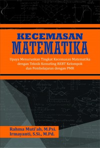 Kecemasan Matematika : Upaya Menurunkan Tingkat Kecemasan Matematika Dengan Teknik Konseling REBT Kelompok Dan Pembelajaran Dengan PMR