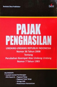 Pajak Penghasilan : Undang-Undang Republik Indonesia No 36 Tahun 2008 Tentang Perubahan Keempat Atas Undang-Undang No 7 Tahun 1983