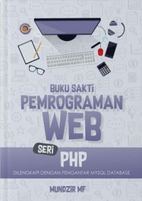 Buku Sakti Pemrograman Web Seri PHP : Dilengkapi Dengan Pengantar Mysql Database