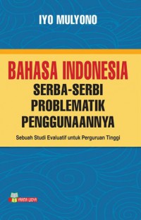 Bahasa Indonesia Serba-Serbi Problematika Penggunaannya : Sebuah Studi Evaluatif Untuk perguruan Tinggi