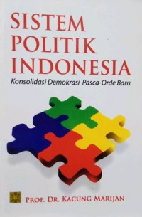 Sistem Politik Indonesia : Konsolidasi Demokrasi Pasca-Orde Baru