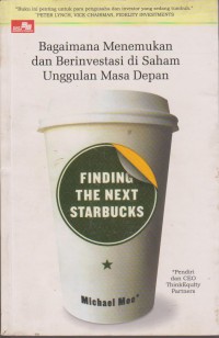 Finding The Next Starbucks : Bagaimana Menemukan Dan Berinvestasi Di Saham Unggulan Masa Depan