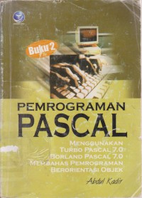 Pemrograman Pascal : Menggunakan Turbo Pascal 7.0/ Borland Pascal 7.0/ Membahas Pemrograman Berorientasi Objek (buku-2)