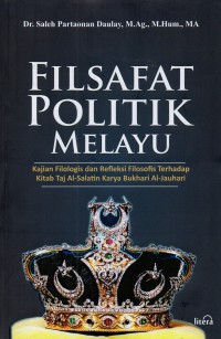Filsafat Politik Melayu : Kajian Filologis Dan Refleksi Filosofis Terhadap Kitab Taj Al-Salatin Karya Bukhari Al-Jauhari