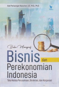 Buku Monograf : Bisnis Dan Perekonomian Indonesia (Tata Kelola Perusahaan, Birokrasi, Dan Korporasi)