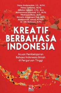 Kreatif Berbahasa Indonesia : Acuan Pembelajaran Bahasa Indonesia Ilmiah Di Perguruan Tinggi
