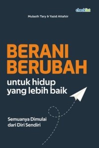 Image of Berani Berubah Untuk Hidup Yang Lebih Baik : Semua Dimulai Dari Diri Sendiri