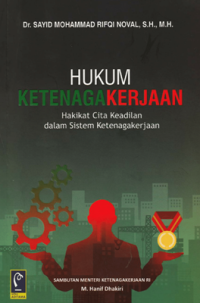 Image of Hukum Ketenagakerjaan : Hakikat Cita Keadilan Dalam Sistem Ketenagakerjaan