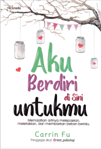 Image of Aku Berdiri Di Sini Untukmu : Memaafkan Artinya Melepaskan, Meletakkan, Dan Membiarkan Beban Berlalu