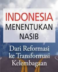 Image of Indonesia Menentukan Nasib Bangsa : Dari reformasi Ke Transformasi Kelembagaan