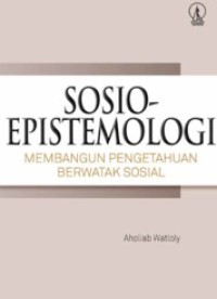 Image of Sosio-Epistemologi : Membangun Pengetahuan Berwatak Sosial