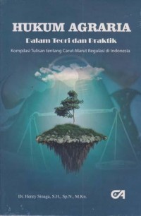 Image of Hukum Agraria Dalam Teori Dan Praktek : Komplikasi Tulisan Tentang Carut-Marut Regulasi Di Indonesia