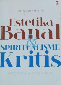 Image of Estetika Banal & Spritual Kritis : Dialog Fotografi Dan Sastra Dalam 13 Keping