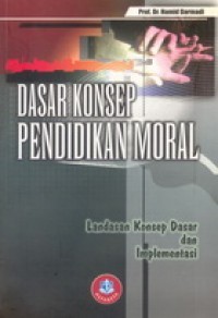 Image of Dasar Konsep Pendidikan Moral : Landasan Konsep Dasar Dan Implementasi
