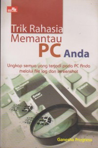 Trik Rahasia Memantau PC Anda : Ungkap Semua Yang Terjadi Pada PC Anda Melalui File Log Dan Screenshot