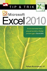 Tip Dan Trik Microsoft Excel 2010 : Solusi Atas Kasus-Kasus Yang Paling Sering Dihadapi Para Pengguna Excel 2010