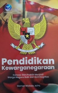 Pendidikan Kewarganegaraan : Konsep Dan Praktik Menjadi Warga Negara Baik Dan Berintegritas