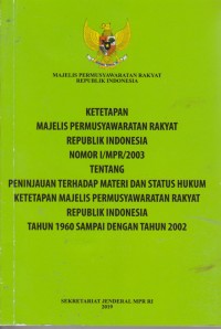 Ketetapan Majelis Permusyawaratan Rakyat Republik Indonesia Nomor I/MPR/2003 Tentang Peninjauan Terhadap Materi Dan Status Hukum Ketetapan Majelis Permusyawaratan Rakyat Sementara Dan Ketetapan Majelis Permusyawaratan Rakyat Republik Indonesia Tahun 1960 Sampai Dengan Tahun 2002