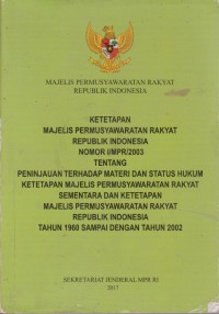 Ketetapan Majelis Permusyawaratan Rakyat Republik Indonesia Nomor I/MPR/2003 Tentang Peninjauan Terhadap Materi Dan Status Hukum Ketetapan Majelis Permusyawaratan Rakyat Sementara Dan Ketetapan Majelis Permusyawaratan Rakyat Republik Indonesia Tahun 1960 Sampai Dengan Tahun 2002