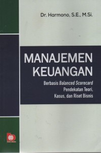 Manajemen Keuangan : Berbasis Balanced Scorecard Pendekatan Teori, Kasus, Dan Riset Bisnis