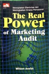 The Real Power Of Marketing Audit : Menciptakan Efektivitas Dan Meningkatkan Kinerja Pemasaran