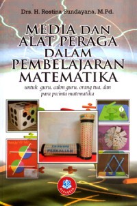 Media Dan alat Peraga Dalam Pembelajaran Matematika : Untuk Guru, Calon Guru, Orang Tua, Dan Para Pecinta Matematika