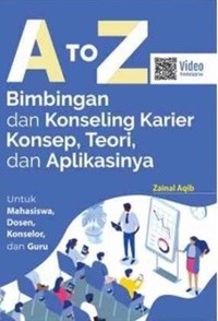 A To Z Bimbingan Dan Konseling Karier Konsep, Teori, Dan Aplikasinya Untuk : Mahasiswa, Dosen, Konselor, Dan Guru