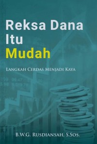 Reksa Dana Itu Mudah : Langkah Cerdas Menuju Kaya