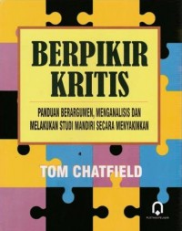 Berpikir Kritis : Panduan Beragumen, Menganalisis Dan Melakukan Studi Mandiri Secara Menyakinkan