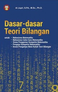 Dasar-Dasar Teori Bilangan : Untuk Mahasiswa Matematika, Mahasiswa Calon Guru Matematika, Siswa Penggemar Kompetisi Matematika, Dosen Pengampu Mata Kuliah Teori Bilangan