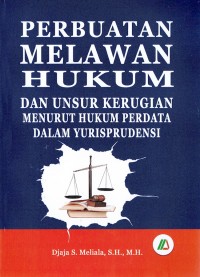 Perbuatan Melawan Hukum Dan Unsur Kerugian Menurut Hukum Perdata Dalam Yurisprudensi