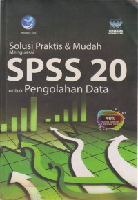 Solusi praktis dan mudah menguasai SPSS 20 untuk pengolahan Data