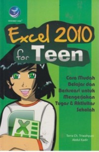 Excel 2010 For Teen : Cara Mudah Belajar Dan Berkreasi Untuk Mengerjakan Tugas &Aktivitas Sekolah