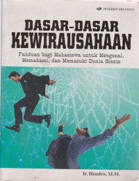 Dasar-Dasar Kewirausahaan : Panduan Bagi Mahasiswa Untuk Mengenal, Memahami, Dan Memasuki Dunia Bisnis