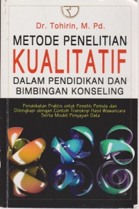 Metode Penelitian Kualitatif Dalam Pendidikan Dan Bimbingan Konseling : Pendekatan Praktis Untuk Peneliti Pemula Dan Dilengkapi Dengan Contoh Transkrip Hasil Wawancara Serta Model Penyajian Data