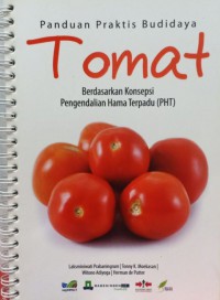 Panduan Praktis Budidaya Tomat : Berdasarkan Konsepsi Pengendalian Hama Terpadu (PHT)