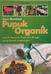 Cara Membuat Pupuk Organik : Untuk Tanaman Buah Dan Bunga Yang Ramah Lingkungan