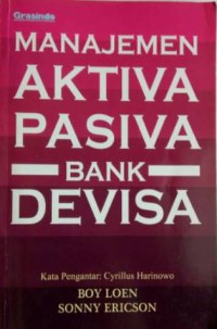 Manajemen Aktiva Pasiva Bank Devisa : Pengetahuan Dasar Bagi Mahasiswa Dan Praktisi Perbankan