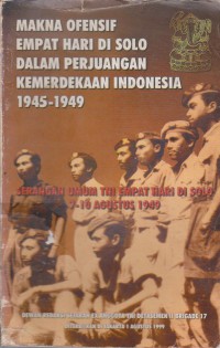 Makna Ofensif Empat Hari Di Solo Dalam Perjuangan Kemerdekaan Indonesia 1945-1949 : Serangan Umum TNI Empat Hari Di solo 7-10 Agusutus 1949