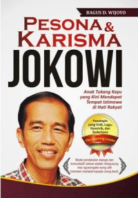 Pesona & Karisma Jokowi : Anak Tukang Kayu Yang Kini Mendapat Tempat Istimewa Di Hati Rakyat