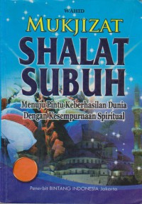 Mukjizat Shalat Subuh : Menuju Pintu Keberhasilan Dunia Dengan Kesempurnaan Spritual