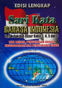 Image of Sari Kata Bahasa Indonesia Untuk Sekolah Dasar Kelas 3-4-5 Dan 6 : Tata Bahasa, Pengetahuan Bahasa Kesusteraan Dan Pengetahuan Umum