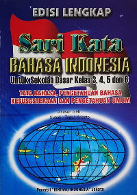 Sari Kata Bahasa Indonesia Untuk Sekolah Dasar Kelas 3-4-5 Dan 6 : Tata Bahasa, Pengetahuan Bahasa Kesusteraan Dan Pengetahuan Umum